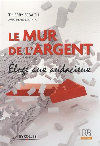 Le mur de l'argent : éloge aux audacieux