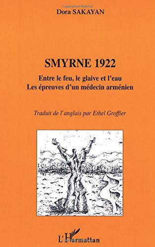 Smyrne 1922 : entre le feu, le glaive et l'eau, les épreuves d'un médecin arménien
