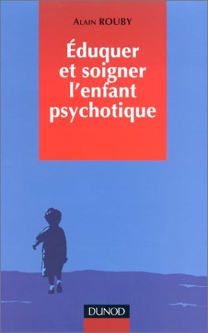 Eduquer et soigner l'enfant psychotique