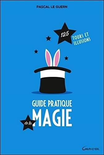 Guide pratique de la magie : 125 tours et illusions