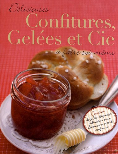 Délicieuses confitures, gelées et cie à faire soi-même