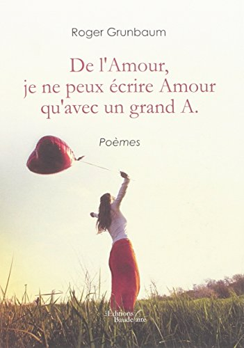 DE L'AMOUR, JE NE PEUX ECRIRE AMOUR QU'AVEC UN GRAND A