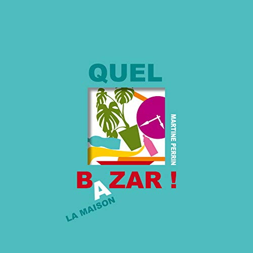 Quel bazar ! : à la maison
