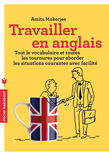 Travailler en anglais : tout le vocabulaire et toutes les tournures pour aborder les situations cour