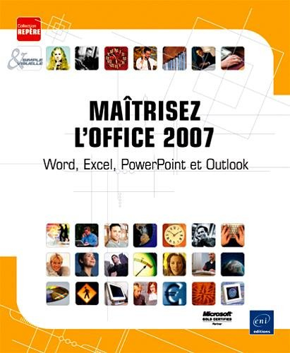 Maîtrisez l'Office 2007 : Word, Excel, PowerPoint et Outlook
