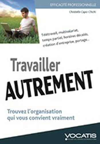 Travailler autrement : trouvez l'organisation qui vous convient : télétravail, multisalariat, temps 