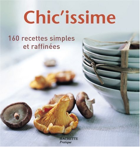 Chic'issime : 160 recettes simples et raffinées