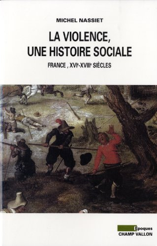 La violence, une histoire sociale : France, XVIe-XVIIIe siècles