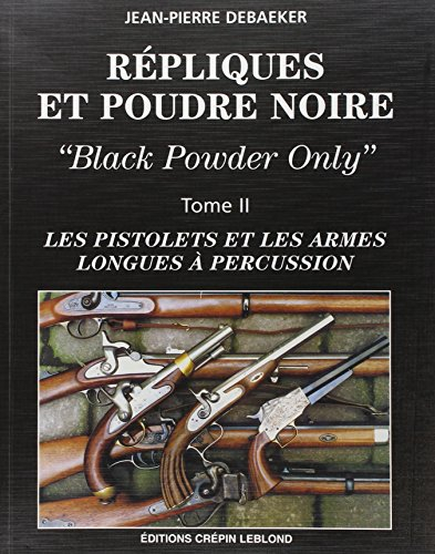 Répliques et poudre noire : black powder only. Vol. 2. Les pistolets et les armes longues à percussi