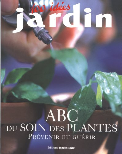 Abc du soin des plantes : prévenir et guérir