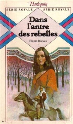 dans l'antre des rebelles / collection : harlequin série royale n, 52