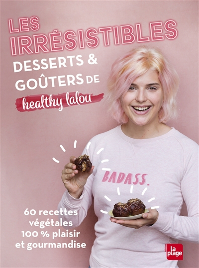 Les irrésistibles desserts & goûters de Healthy Lalou : 60 recettes végétales 100 % plaisir et gourm
