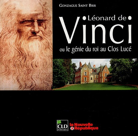 Léonard de Vinci ou Le génie au Clos Lucé
