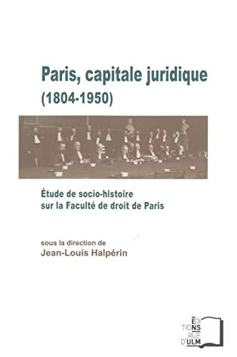 Paris, capitale juridique (1804-1950) : étude de socio-histoire sur la Faculté de droit de Paris