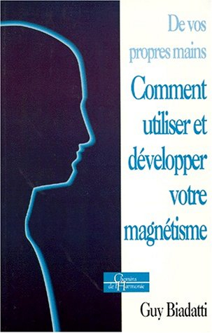Comment utiliser et développer votre magnétisme : de vos propres mains