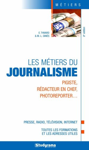 Les métiers du journalisme : pigiste, rédacteur en chef, photoreporter... : presse, radio, télévisio