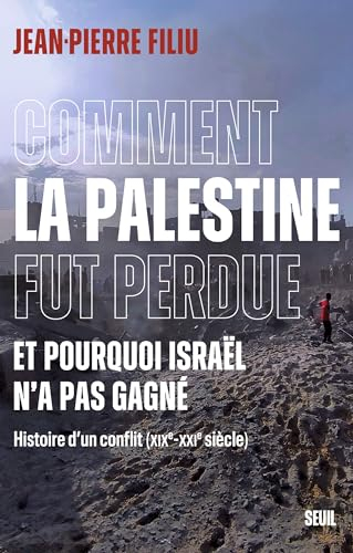 Comment la Palestine fut perdue, et pourquoi Israël n'a pas gagné : histoire d'un conflit (XIXe-XXIe