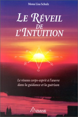 le reveil de l'intuition. : le réseau corps-esprit à l'oeuvre dans la guidance et la guérison