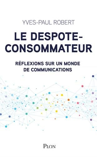 Le despote-consommateur : réflexions sur un monde de communications