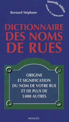 Le dictionnaire des noms de rues : origine et signification du nom de votre rue et de plus de 5.000 