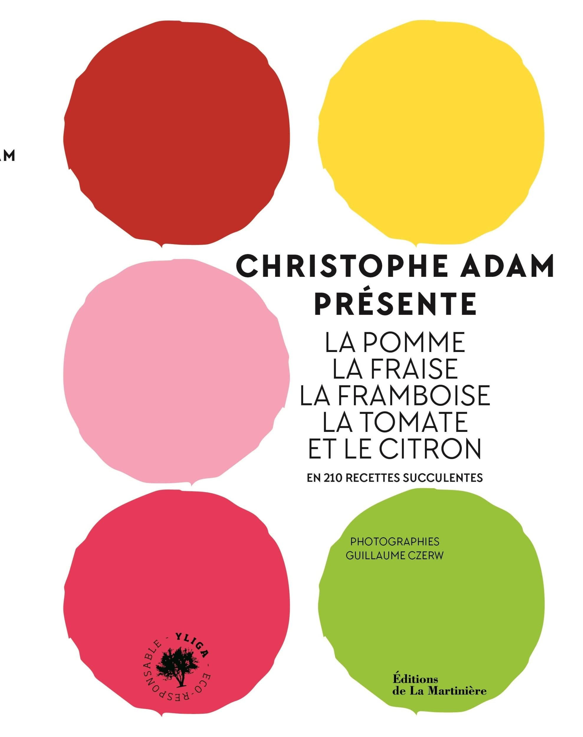Christophe Adam présente la pomme, la fraise, la framboise, la tomate et le citron : en 210 recettes