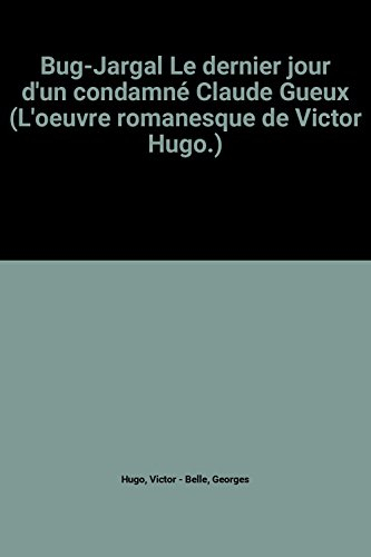 bug-jargal le dernier jour d'un condamné claude gueux (l'oeuvre romanesque de victor hugo.)