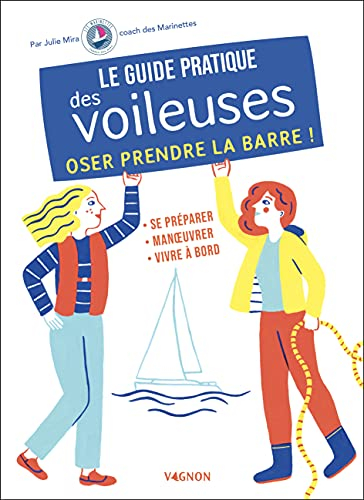 Le guide pratique des voileuses : oser prendre la barre ! : se préparer, manoeuvrer, vivre à bord