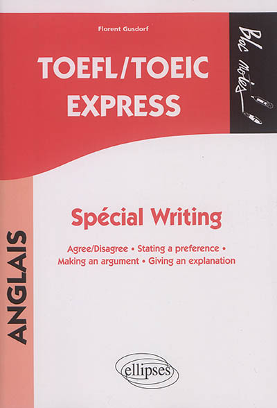 TOEFL-TOEIC express : spécial writing : agree-disagree, stating a preference, making an argument, gi