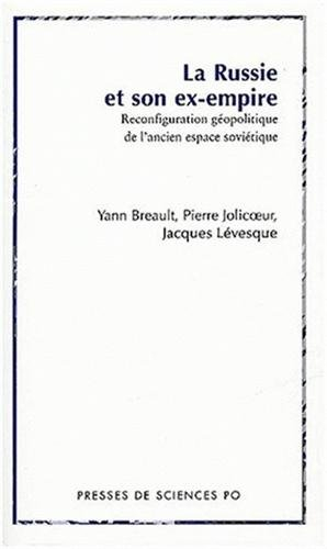 La Russie et son ex-empire : reconfiguration géopolitique de l'ancien espace soviétique