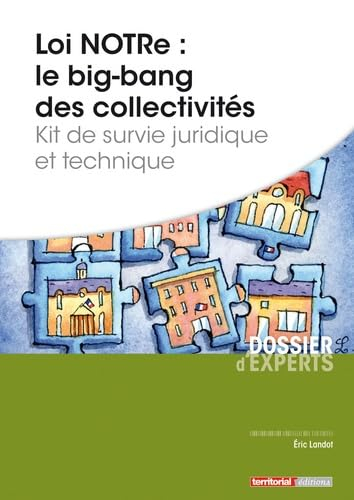 Loi NOTRe : le big bang des collectivités : kit de survie juridique et technique