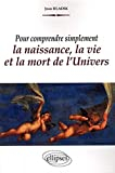 Pour comprendre simplement la naissance, la vie et la mort de l'univers