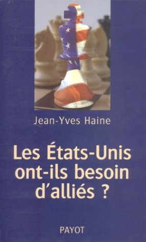 Les Etats-Unis ont-ils besoin d'alliés ? : les Etats-Unis et leurs alliés européens, de la guerre fr