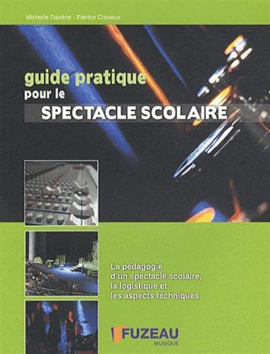 Guide pratique pour le spectacle scolaire : la pédagogie d'un spectacle scolaire, la logistique et l