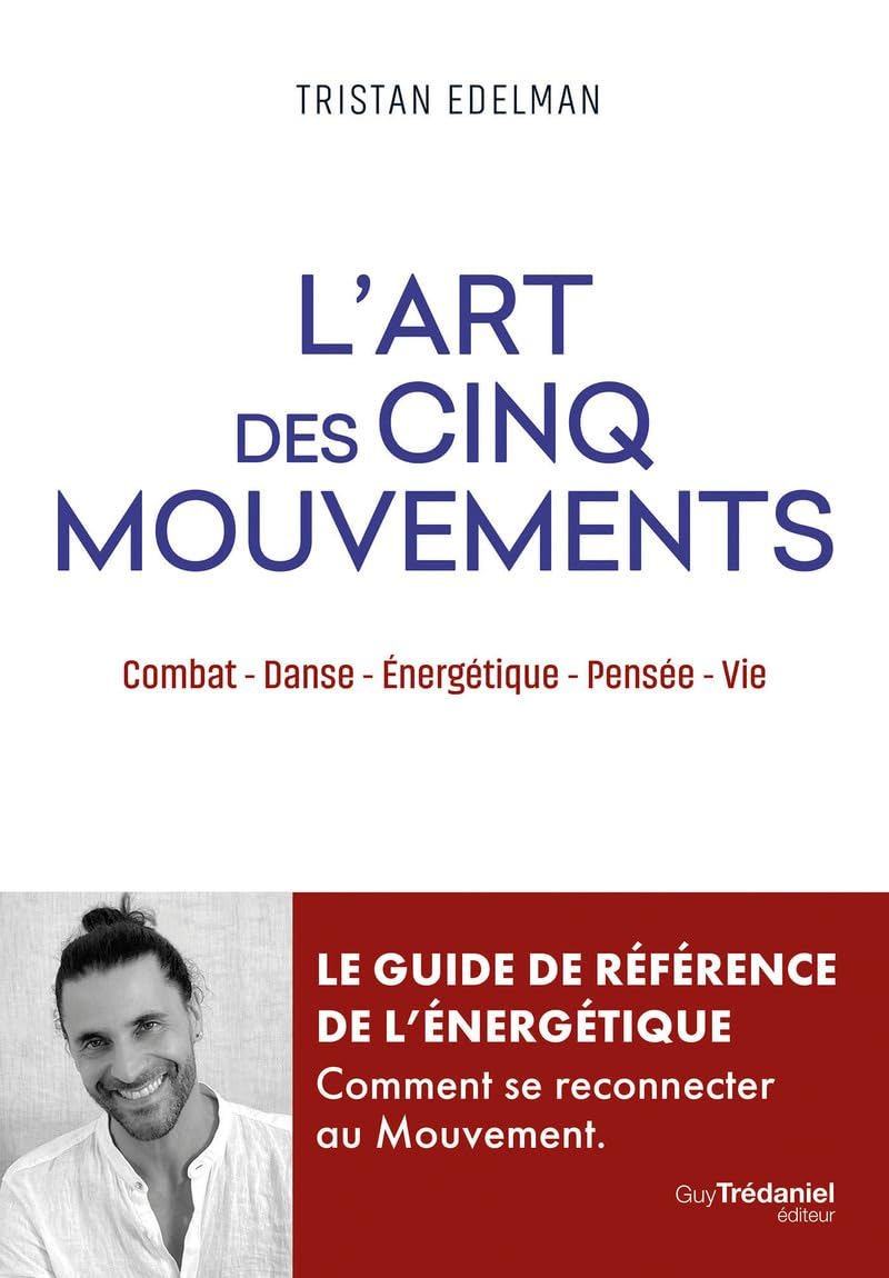 L'art des cinq mouvements : combat, danse, énergétique, pensée, vie : le guide de référence de l'éne