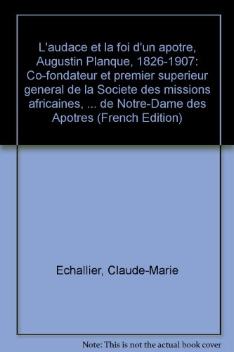 L'audace et la foi d'un apôtre, Augustin Planque (1826-1907) : cofondateur et premier supérieur géné