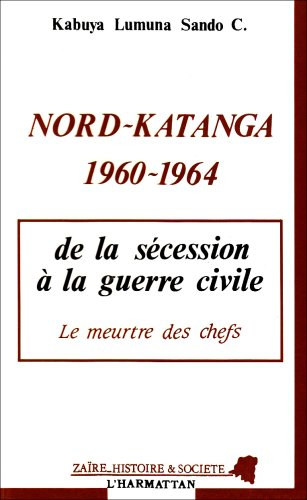 Nord-Katanga 1960-64 : de la sécession à la guerre civile, le meurtre des chefs
