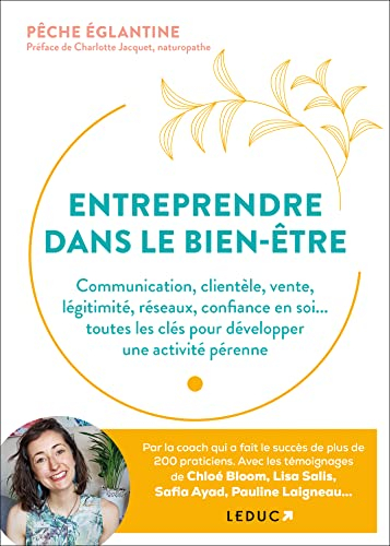 Entreprendre dans le bien-être : communication, clientèle, vente, légitimité, réseaux, confiance en 