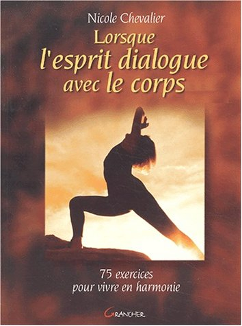 Lorsque l'esprit dialogue avec le corps : 75 exercices pour vivre en harmonie