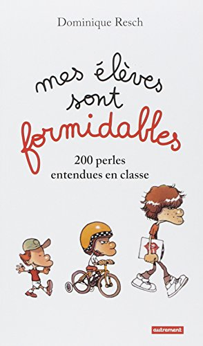 Mes élèves sont formidables ! : 200 perles entendues en classe