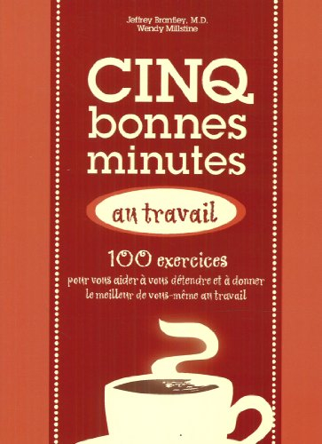 Cinq bonnes minutes au travail : 100 exercices pour vous aider à vous détendre et à donner le meille