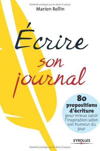 Ecrire son journal : 80 propositions pour mieux saisir l'inspiration selon son humeur du jour