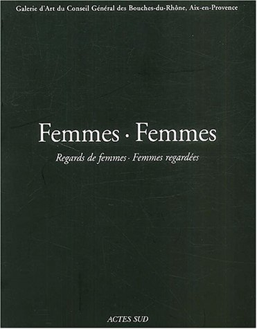 Femmes-femmes : regards de femmes, femmes regardées : exposition, Aix-en-Provence, Galerie d'art du 