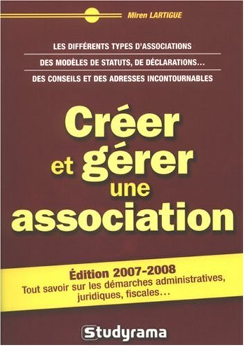 Créer et gérer une association : les différents types d'associations, des modèles de statuts, de déc