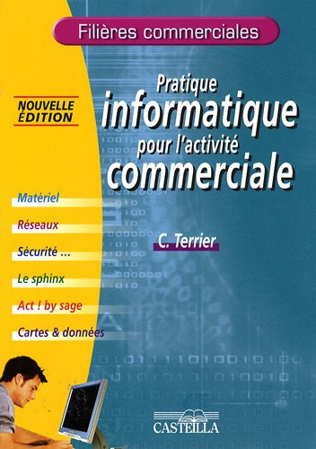 Pratique informatique pour l'activité commerciale : matériel, réseaux, sécurité..., le Sphinx, ACT !