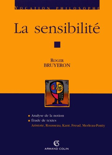La sensibilité : analyse de la notion, étude de textes : Aristote, Rousseau, Kant, Freud, Merleau-Po