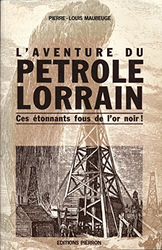 L'Aventure du pétrole lorrain : ces étonnants fous de l'or noir avec une étrange obsession