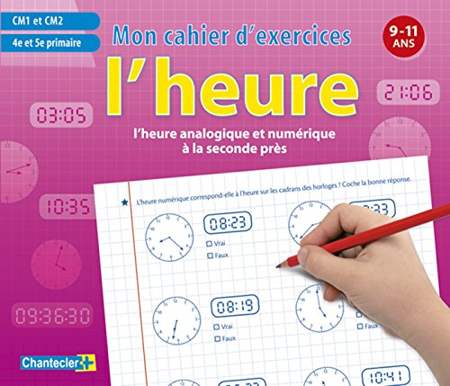 L'heure : l'heure analogique et numérique à la seconde près : CM1 et CM2, 4e et 5e primaire, 9-11 an