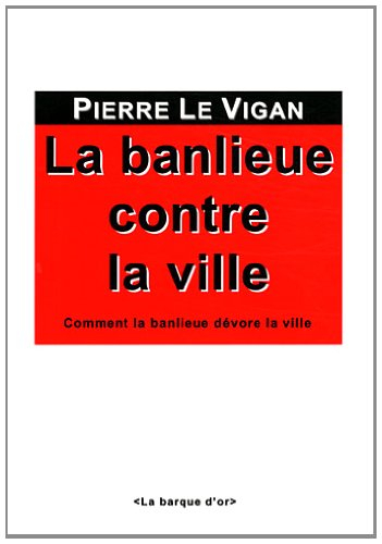 La banlieue contre la ville : comment la banlieue dévore la ville et pourquoi le devenir-banlieue de