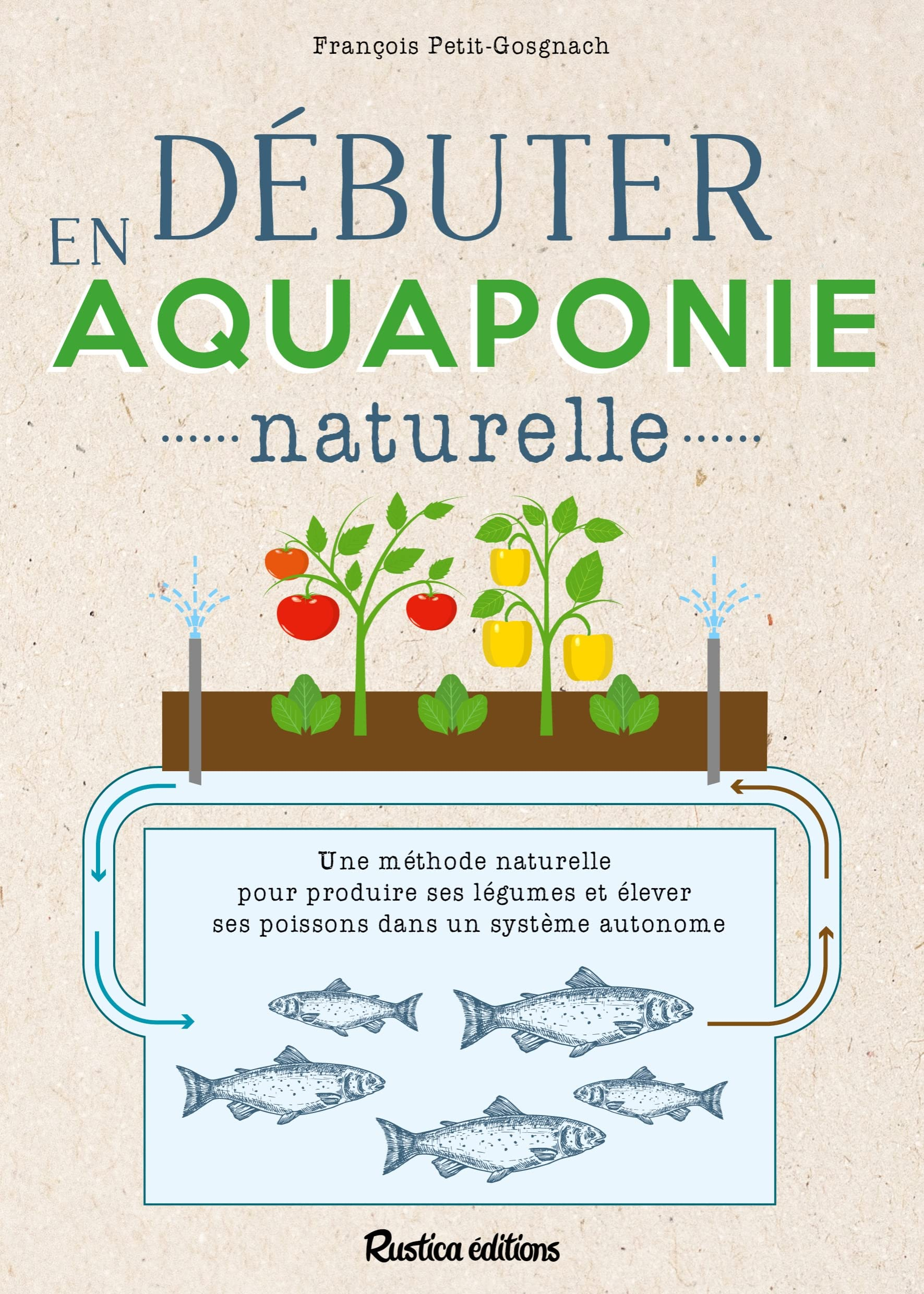 Débuter en aquaponie naturelle : une méthode naturelle pour produire des légumes et élever des poiss