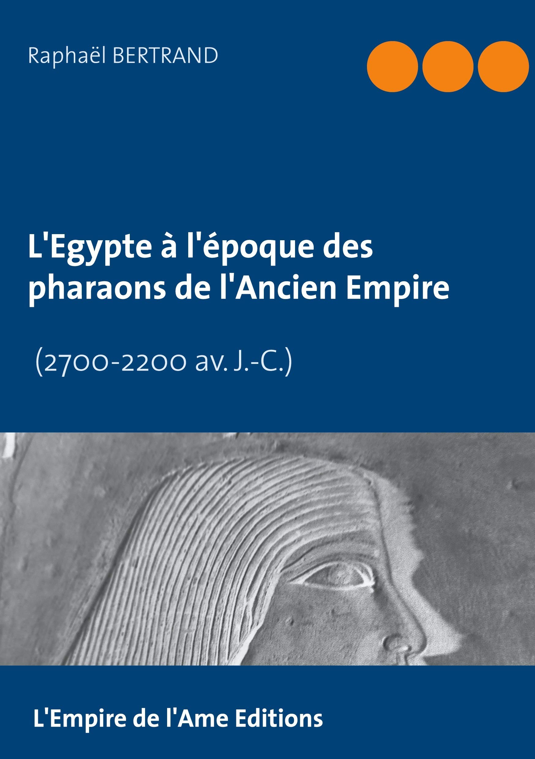 L'Egypte à l'époque des pharaons de l'Ancien Empire : 2700-2200 av. J.-C.